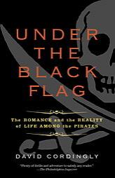 Under the Black Flag: The Romance and the Reality of Life Among the Pirates by David Cordingly Paperback Book