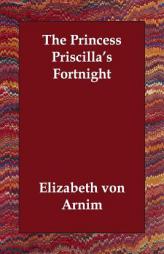 The Princess Priscilla's Fortnight by Elizabeth Von Arnim Paperback Book