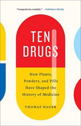 Ten Drugs: How Plants, Powders, and Pills Have Shaped the History of Medicine by Thomas Hager Paperback Book