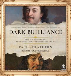 Dark Brilliance: The Age of Reason: From Descartes to Peter the Great by Paul Strathern Paperback Book