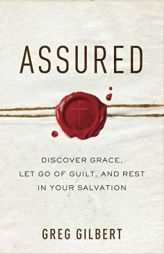 Assured: Discover Grace, Let Go of Guilt, and Rest in Your Salvation by Greg Gilbert Paperback Book