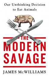 The Modern Savage: Our Unthinking Decision to Eat Animals by James McWilliams Paperback Book