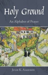 Holy Ground: An Alphabet of Prayer by Julie K. Aageson Paperback Book