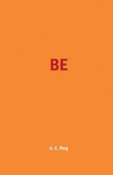 Be by A. C. Ping Paperback Book