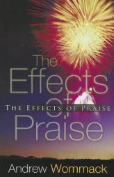 The Effects of Praise by Andrew Wommack Paperback Book