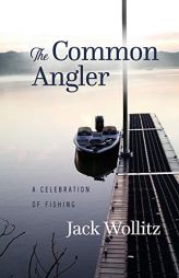 The Common Angler: A Celebration of Fishing by Jack Wollitz Paperback Book