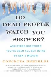 Do Dead People Watch You Shower?: And Other Questions You've Been All But Dying to Ask a Medium by Concetta Bertoldi Paperback Book