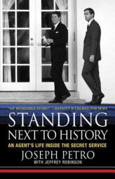 Standing Next to History: An Agent's Life Inside the Secret Service by Joseph Petro Paperback Book
