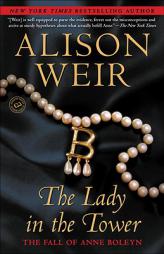The Lady in the Tower: The Fall of Anne Boleyn by Alison Weir Paperback Book