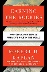 Earning the Rockies: How Geography Shapes America's Role in the World by Robert D. Kaplan Paperback Book