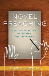 Novel Preaching: Tips from Top Writers on Crafting Creative Sermons by Alyce M. McKenzie Paperback Book
