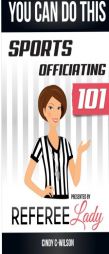 You Can Do This: Sports Officiating 101 Presented by Referee Lady by Cindy C-Wilson Paperback Book