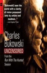 Charles Bukowski Uncensored: From the Run With The Hunted Session by Charles Bukowski Paperback Book