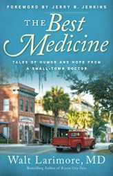 The Best Medicine: Tales of Humor and Hope from a Small-Town Doctor by Walt MD Larimore Paperback Book