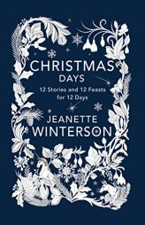 Christmas Days: 12 Stories and 12 Feasts for 12 Days by Jeanette Winterson Paperback Book