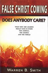 False Christ Coming: Does Anybody Care?: What New Age Leaders Really Have in Store for America, the Church, and the World by Warren Smith Paperback Book