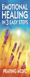 Emotional Healing in 3 Easy Steps by Praying Medic Paperback Book