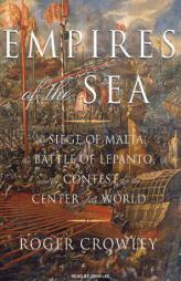 Empires of the Sea: The Siege of Malta, the Battle of Lepanto, and the Contest for the Center of the World by Roger Crowley Paperback Book