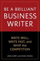 Be a Brilliant Business Writer: Write Well, Write Fast, and Whip the Competition by Jane Curry Paperback Book