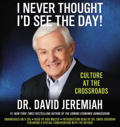 I Never Thought I'd See the Day!: Culture at the Crossroads by David Jeremiah Paperback Book