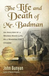 The Life and Death of Mr. Badman: An Analysis of a Wicked Man's Life, as a Warning for Others by John Bunyan Paperback Book