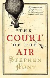 The Court of the Air by Stephen Hunt Paperback Book