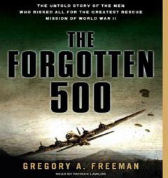 The Forgotten 500: The Untold Story of the Men Who Risked All for the Greatest Rescue Mission of World War II by Gregory A. Freeman Paperback Book