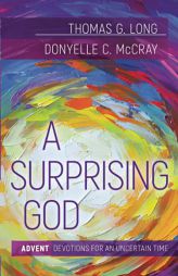 A Surprising God: Advent Devotions for an Uncertain Time by Thomas G. Long Paperback Book