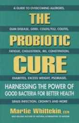The Probiotic Cure: Harnessing the Power of Good Bacteria for Better Health by Martie Whittekin Paperback Book