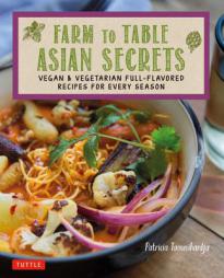 Farm to Table Asian Secrets: Vegan & Vegetarian Full Flavored Recipes for Every Season by Patricia Tanumihardja Paperback Book