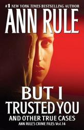 But I Trusted You: Ann Rule's Crime Files #14 by Ann Rule Paperback Book