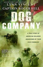Dog Company: A True Story of American Soldiers Abandoned by Their High Command by Lynn Vincent Paperback Book