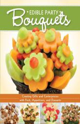 Edible Party Bouquets: Creating Gifts and Centerpieces with Fruit, Appetizer, and Desserts by Editors of Fox Chapel Publishing Paperback Book