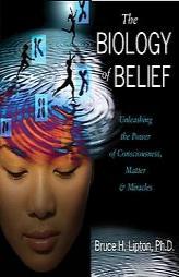 The Biology of Belief: Unleashing the Power of Consciousness, Matter & Miracles by Bruce H. Lipton Paperback Book