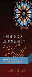 Forming a Community of Faith: A Guide to Success in Adult Faith Formation Today by Jane E. Regan Paperback Book