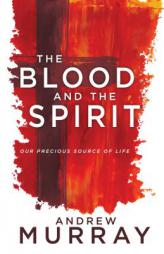 The Blood and the Spirit: Our Precious Source of Life by Andrew Murray Paperback Book