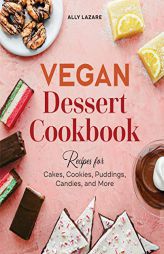 Vegan Dessert Cookbook: Recipes for Cakes, Cookies, Puddings, Candies, and More by Ally Lazare Paperback Book