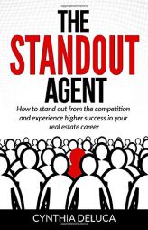 The Standout Agent: How to stand out from the competition and experience higher success in your real estate career by Cynthia M. DeLuca Paperback Book