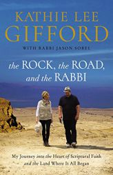 The Rock, the Road, and the Rabbi: My Journey into the Heart of Scriptural Faith and the Land Where It All Began by Kathie Lee Gifford Paperback Book