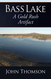 Bass Lake: A Gold Rush Artifact by John Thomson Paperback Book