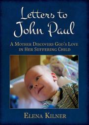 Letters to John Paul: A Mother Discovers God's Love in Her Suffering Child by Elena Kilner Paperback Book