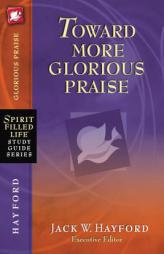 Toward More Glorious Praise (Spirit-Filled Life Study Guide Series) by Jack Hayford Paperback Book