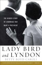 Lady Bird and Lyndon: The Hidden Story of a Marriage That Made a President by Betty Boyd Caroli Paperback Book