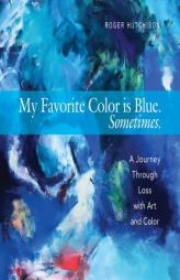 My Favorite Color is Blue. Sometimes.: A Journey Through Loss with Art and Color by Roger Hutchison Paperback Book