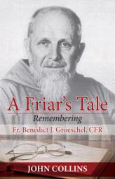 A Friar's Tale: Remembering Fr. Benedict J. Groeschel, Cfr by John Collins Paperback Book