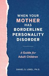 When Your Mother Has Borderline Personality Disorder: A Guide for Adult Children by Daniel S. Lobel Paperback Book