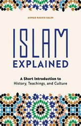 Islam Explained: A Short Introduction to History, Teachings, and Culture by Ahmad Rashid Salim Paperback Book