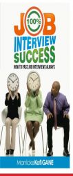 100% JOB INTERVIEW Success: [How To Always Succeed At Job Interviews (Techniques, Dos & Don'ts, Interview Questions, How Interviewers think)] by Marricke Kofi Gane Paperback Book