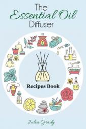 The Essential Oil Diffuser Recipes Book: Over 200 Diffuser Recipes for Health, Mood, and Home (Essential Oil Reference) (Volume 1) by Julia Grady Paperback Book