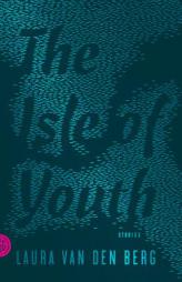 The Isle of Youth: Stories by Laura Van Den Berg Paperback Book